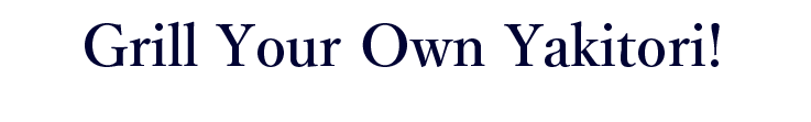 Grill Your Own Yakitori!